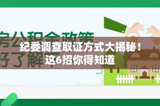 集美纪委调查取证方式大揭秘！这6招你得知道