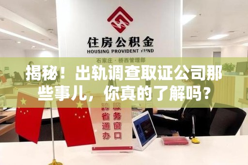 集美揭秘！出轨调查取证公司那些事儿，你真的了解吗？