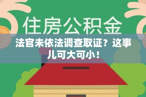 集美法官未依法调查取证？这事儿可大可小！