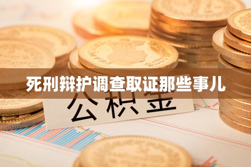 集美死刑辩护调查取证那些事儿