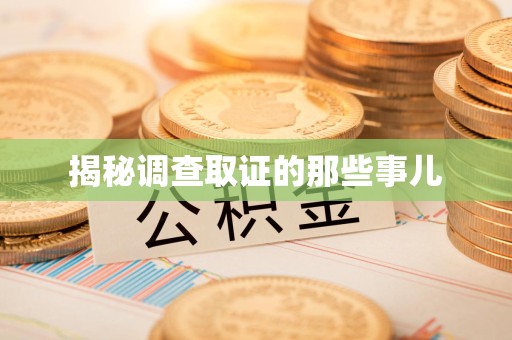 集美揭秘调查取证的那些事儿