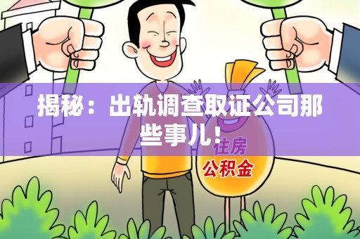 集美揭秘：出轨调查取证公司那些事儿！
