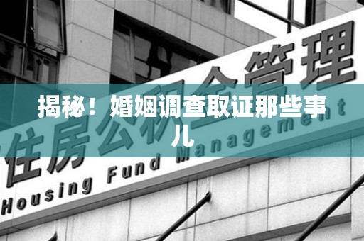 集美揭秘！婚姻调查取证那些事儿