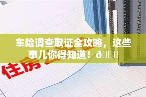 集美车险调查取证全攻略，这些事儿你得知道！😎
