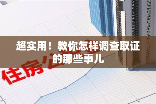 集美超实用！教你怎样调查取证的那些事儿