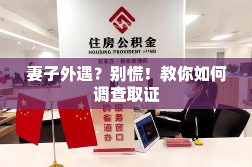 集美妻子外遇?别慌!教你如何调查取证 集美妻子外遇?别慌!教你如何调查取证