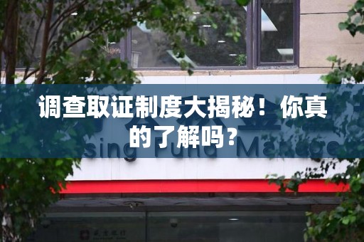 集美调查取证制度大揭秘！你真的了解吗？