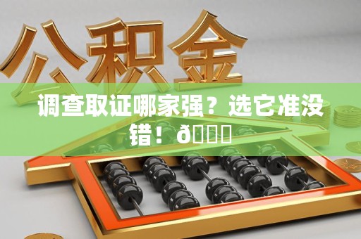 集美调查取证哪家强？选它准没错！😎