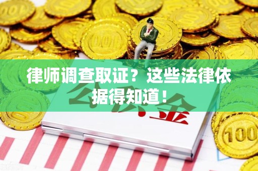 集美律师调查取证？这些法律依据得知道！