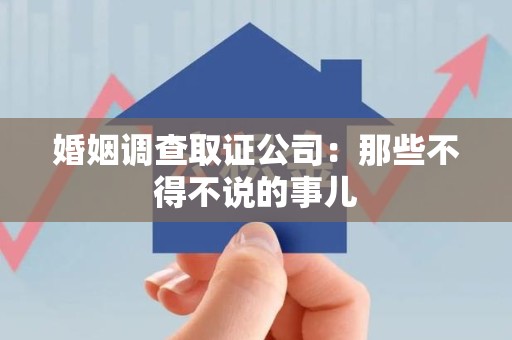 集美婚姻调查取证公司：那些不得不说的事儿