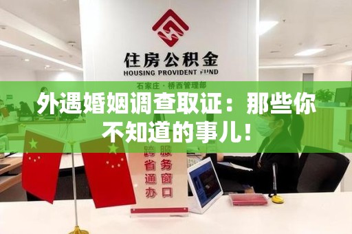 集美外遇婚姻调查取证：那些你不知道的事儿！