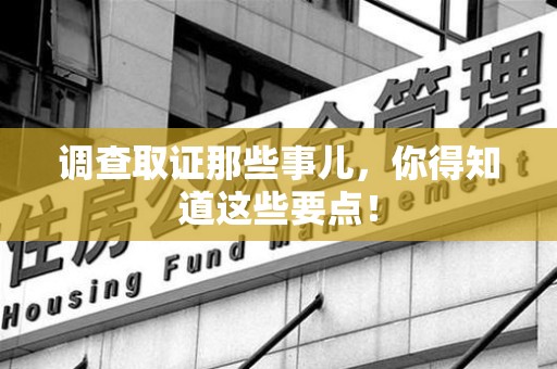 集美调查取证那些事儿，你得知道这些要点！
