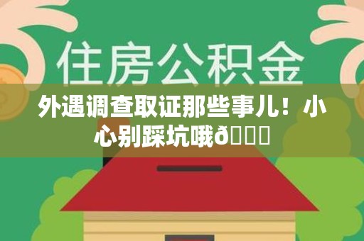 集美外遇调查取证那些事儿！小心别踩坑哦😉