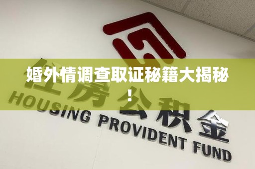 集美婚外情调查取证秘籍大揭秘！