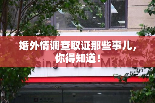 集美婚外情调查取证那些事儿，你得知道！