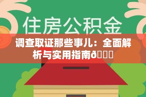 集美调查取证那些事儿：全面解析与实用指南😎