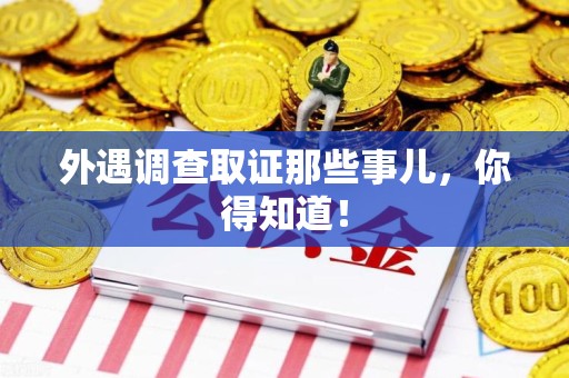 集美外遇调查取证那些事儿，你得知道！