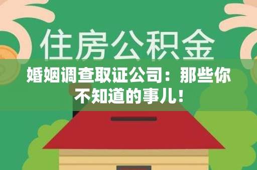 集美婚姻调查取证公司：那些你不知道的事儿！