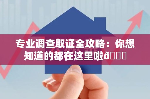 集美专业调查取证全攻略：你想知道的都在这里啦😉