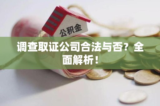 集美调查取证公司合法与否？全面解析！