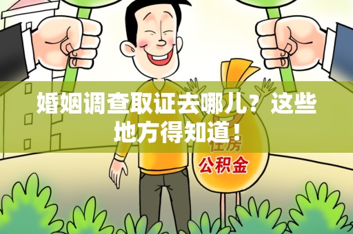 集美婚姻调查取证去哪儿？这些地方得知道！