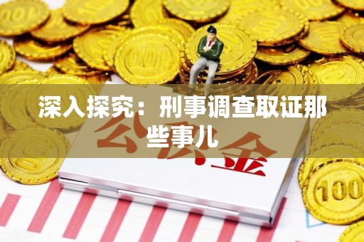 集美深入探究：刑事调查取证那些事儿