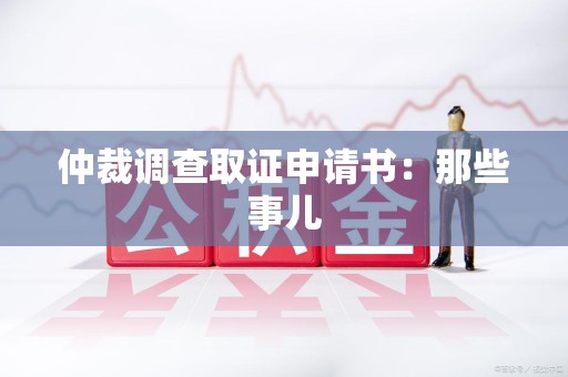 集美仲裁调查取证申请书：那些事儿