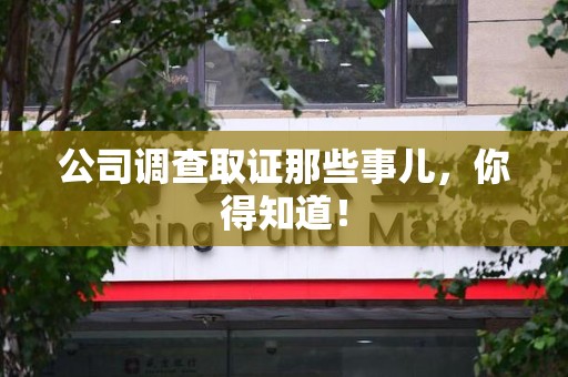 集美公司调查取证那些事儿，你得知道！