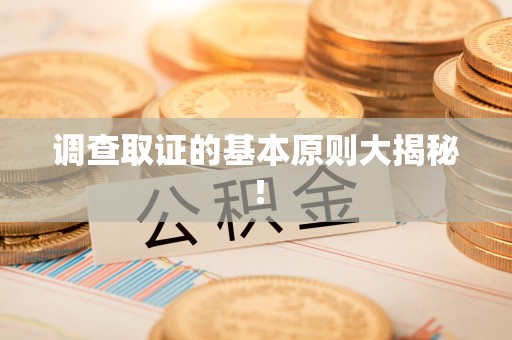 集美调查取证的基本原则大揭秘！