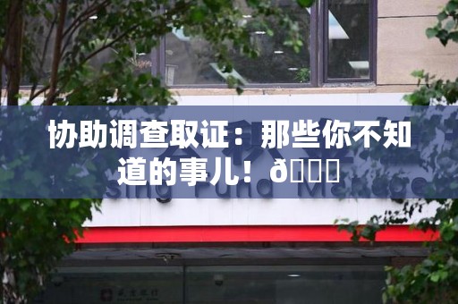 集美协助调查取证：那些你不知道的事儿！😎
