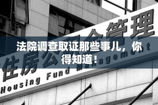 集美法院调查取证那些事儿，你得知道！