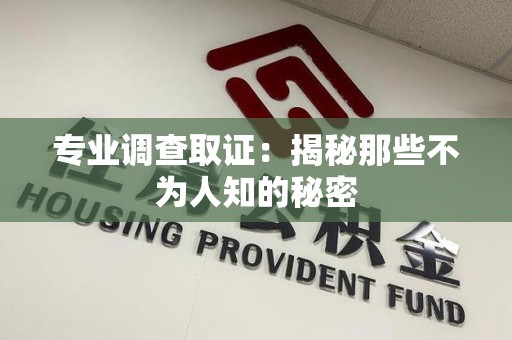 集美专业调查取证：揭秘那些不为人知的秘密