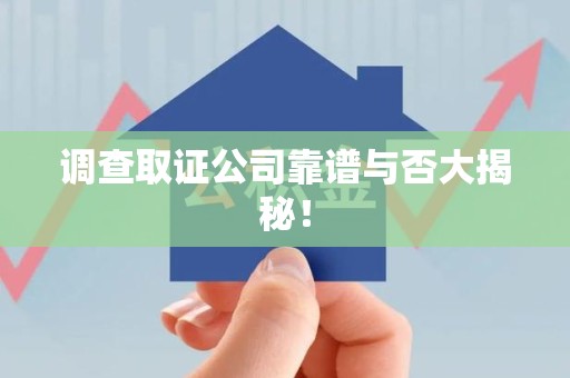 集美调查取证公司靠谱与否大揭秘！