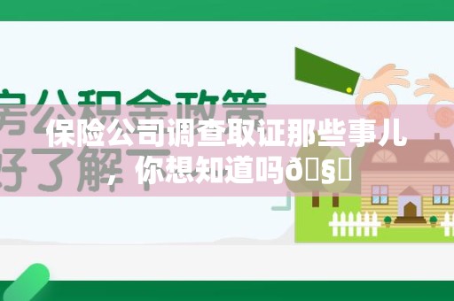 集美保险公司调查取证那些事儿，你想知道吗🧐