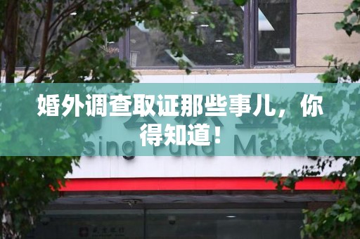 集美婚外调查取证那些事儿，你得知道！