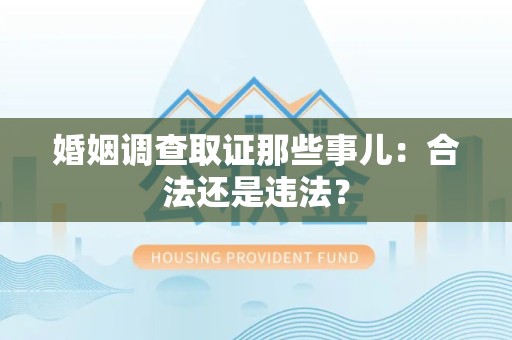 集美婚姻调查取证那些事儿：合法还是违法？