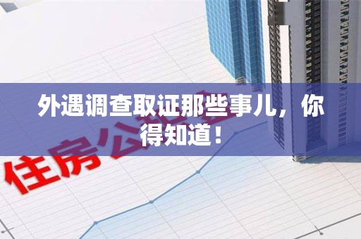 集美外遇调查取证那些事儿，你得知道！