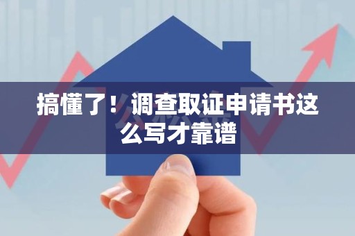 集美搞懂了！调查取证申请书这么写才靠谱