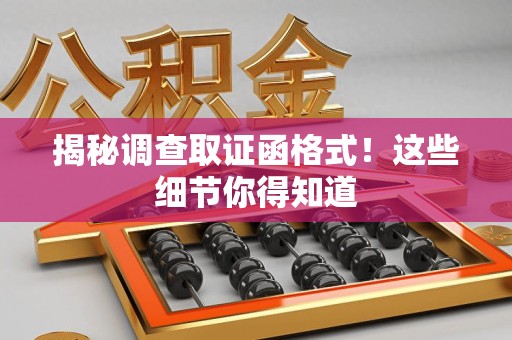 集美揭秘调查取证函格式！这些细节你得知道