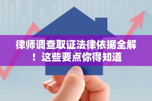 集美律师调查取证法律依据全解！这些要点你得知道